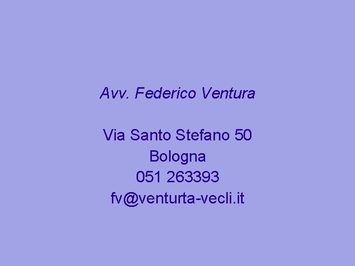 Avv. Federico Ventura Via Santo Stefano 50 Bologna 051 263393 fv@venturta-vecli. it 