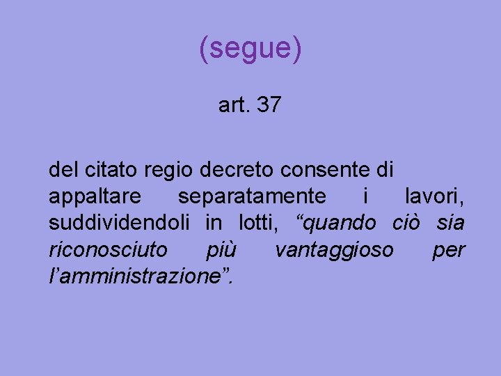 (segue) art. 37 del citato regio decreto consente di appaltare separatamente i lavori, suddividendoli