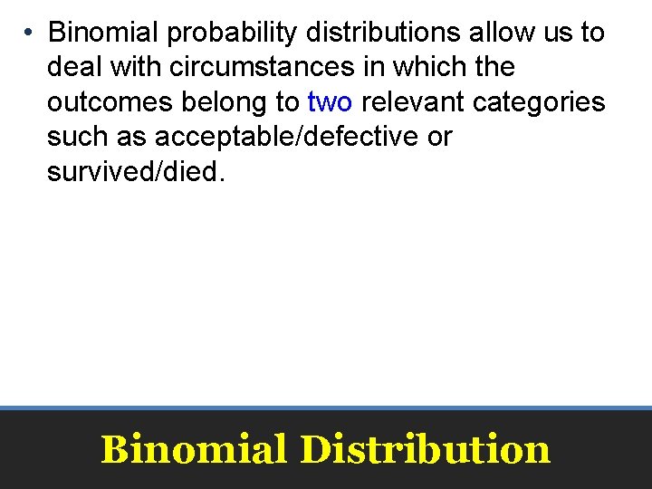  • Binomial probability distributions allow us to deal with circumstances in which the