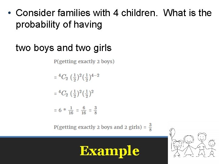  • Consider families with 4 children. What is the probability of having two