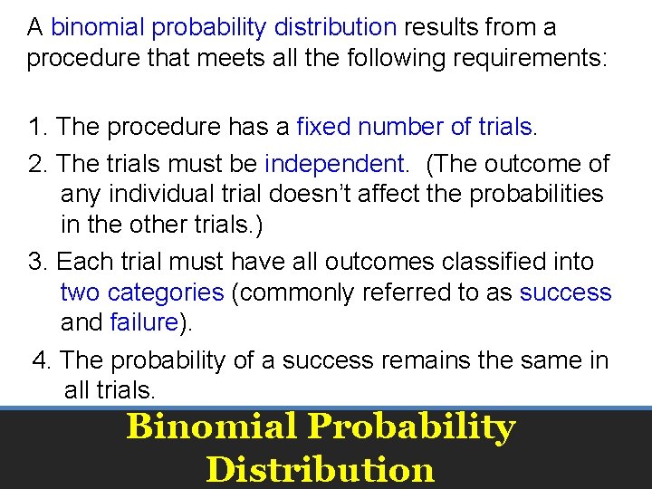 A binomial probability distribution results from a procedure that meets all the following requirements: