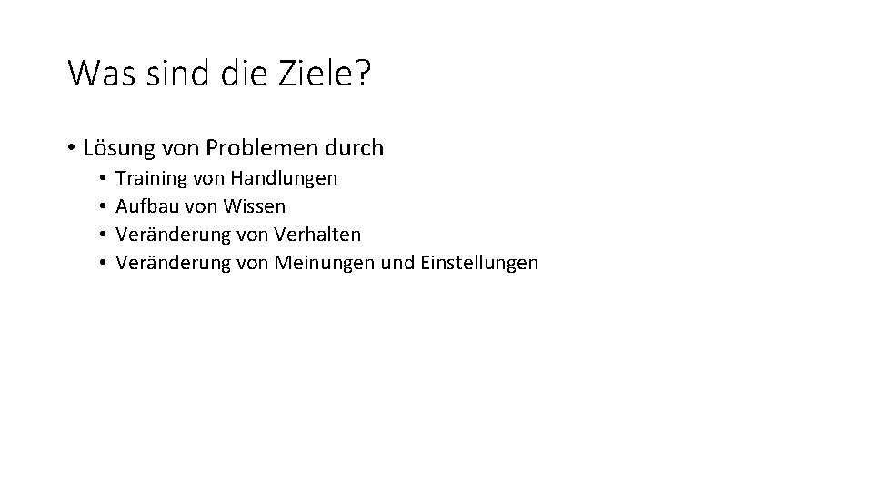 Was sind die Ziele? • Lösung von Problemen durch • • Training von Handlungen