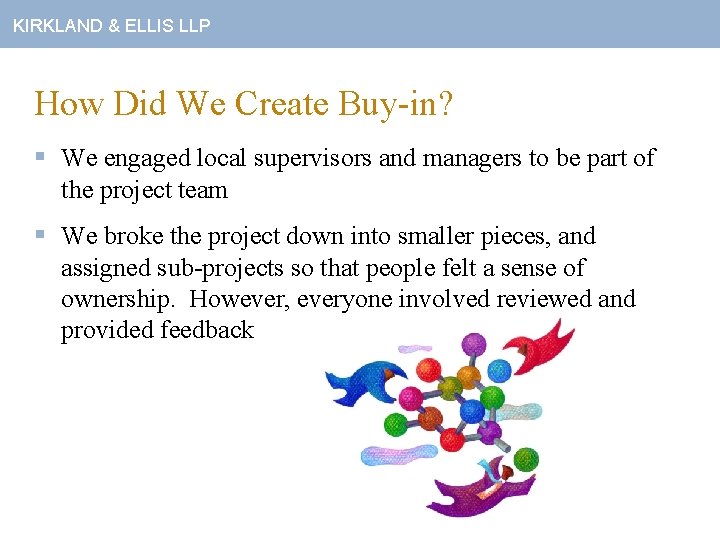 KIRKLAND & ELLIS LLP How Did We Create Buy-in? § We engaged local supervisors