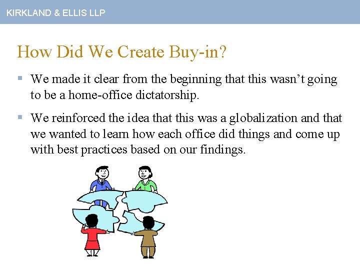 KIRKLAND & ELLIS LLP How Did We Create Buy-in? § We made it clear