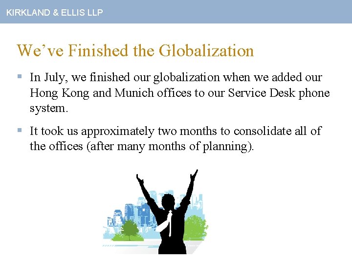 KIRKLAND & ELLIS LLP We’ve Finished the Globalization § In July, we finished our