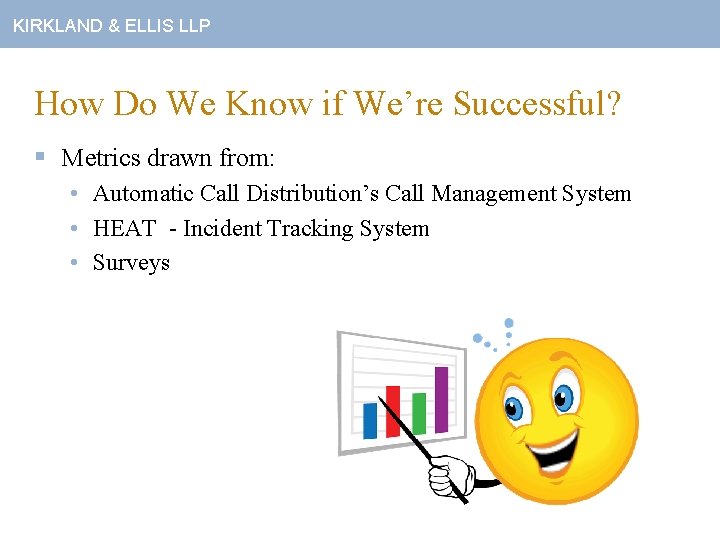 KIRKLAND & ELLIS LLP How Do We Know if We’re Successful? § Metrics drawn