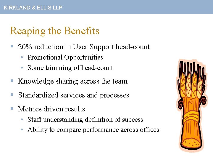 KIRKLAND & ELLIS LLP Reaping the Benefits § 20% reduction in User Support head-count