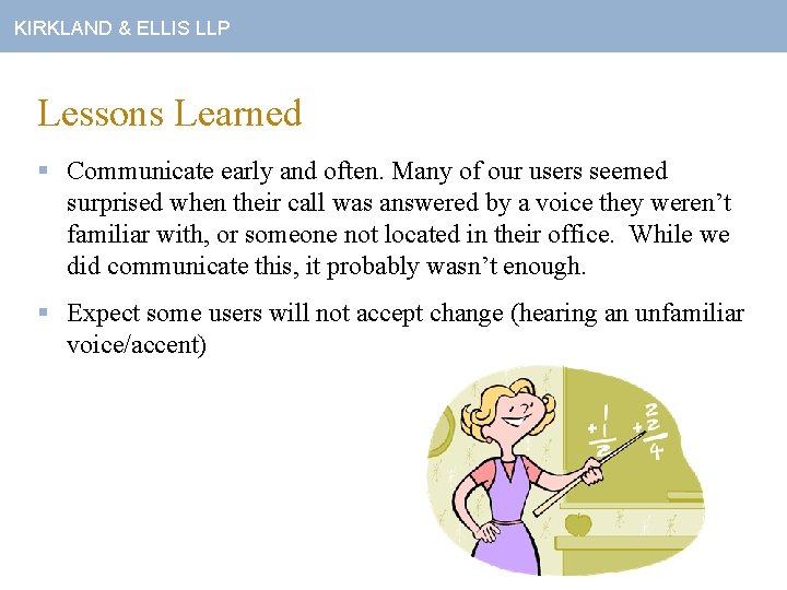 KIRKLAND & ELLIS LLP Lessons Learned § Communicate early and often. Many of our