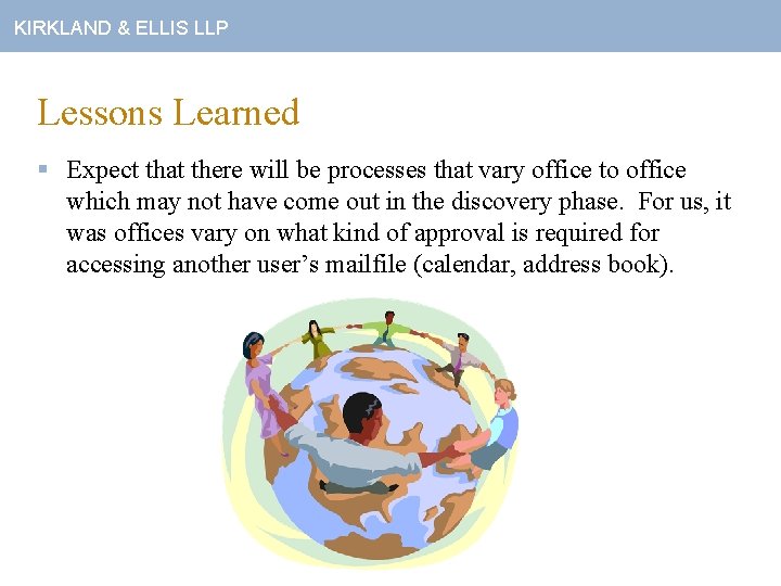 KIRKLAND & ELLIS LLP Lessons Learned § Expect that there will be processes that