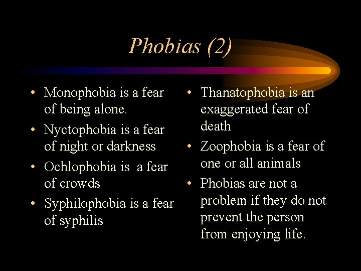 Phobias (2) • Monophobia is a fear • Thanatophobia is an of being alone.