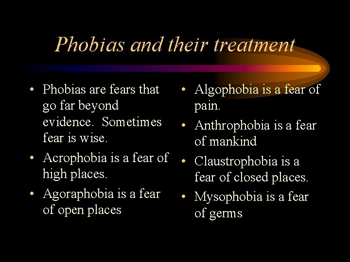 Phobias and their treatment • Phobias are fears that go far beyond evidence. Sometimes