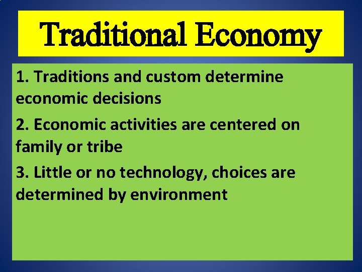 Traditional Economy 1. Traditions and custom determine economic decisions 2. Economic activities are centered