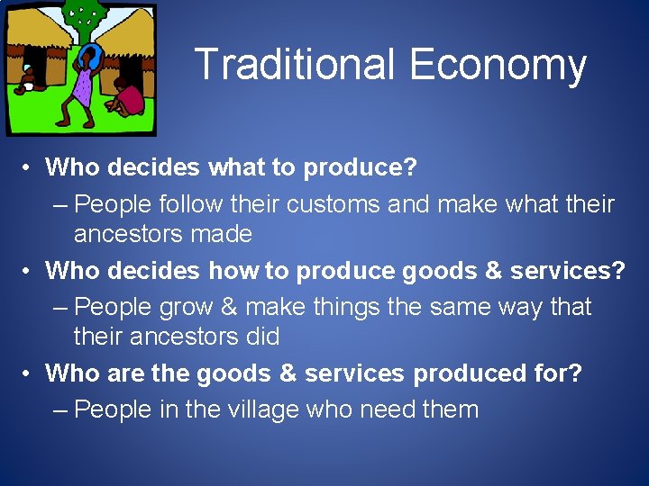 Traditional Economy • Who decides what to produce? – People follow their customs and