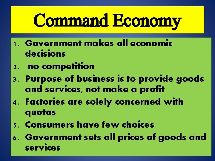Command Economy 1. Government makes all economic decisions 2. no competition 3. Purpose of