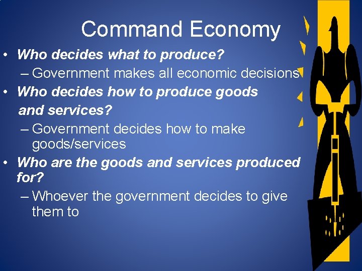 Command Economy • Who decides what to produce? – Government makes all economic decisions