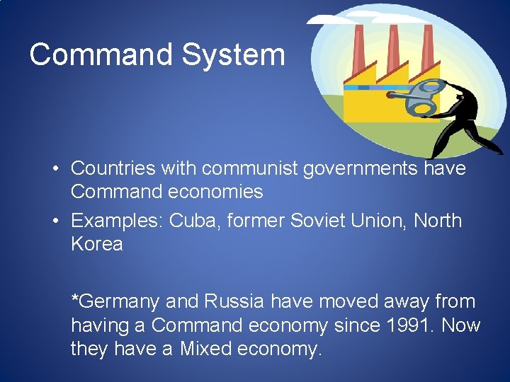 Command System • Countries with communist governments have Command economies • Examples: Cuba, former