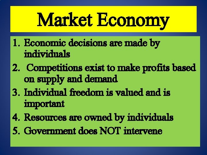 Market Economy 1. Economic decisions are made by individuals 2. Competitions exist to make