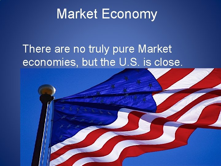 Market Economy There are no truly pure Market economies, but the U. S. is