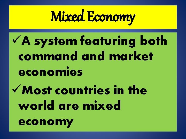 Mixed Economy üA system featuring both command market economies üMost countries in the world