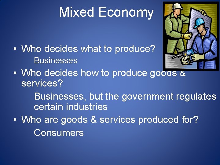Mixed Economy • Who decides what to produce? Businesses • Who decides how to