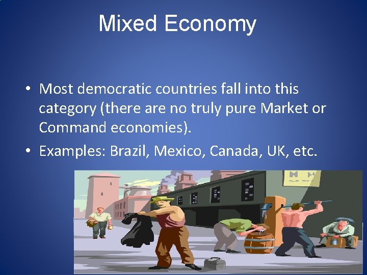 Mixed Economy • Most democratic countries fall into this category (there are no truly