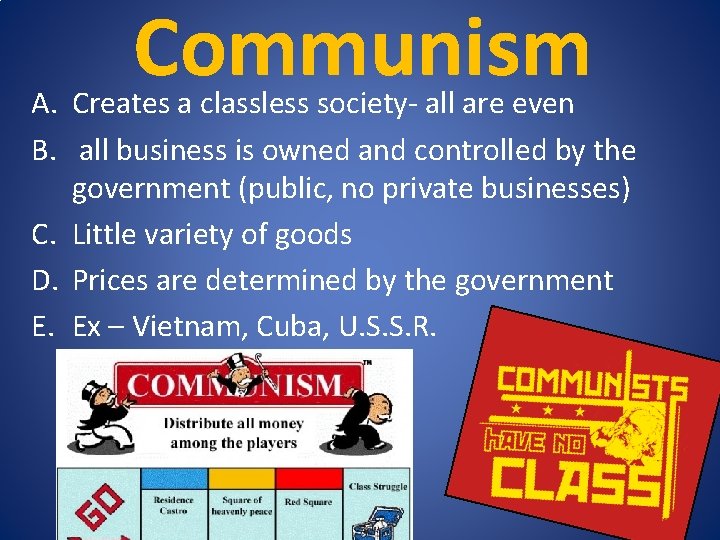 Communism A. Creates a classless society- all are even B. all business is owned Communism A. Creates a classless society- all are even B. all business is owned