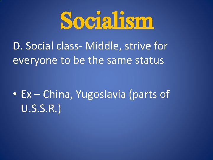 Socialism D. Social class- Middle, strive for everyone to be the same status • Socialism D. Social class- Middle, strive for everyone to be the same status •