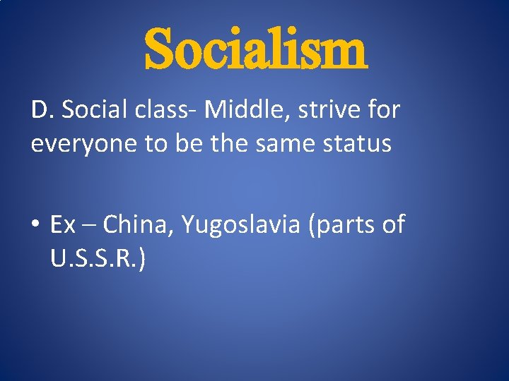 Socialism D. Social class- Middle, strive for everyone to be the same status •