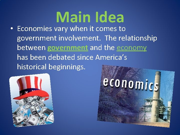 Main Idea • Economies vary when it comes to government involvement. The relationship between