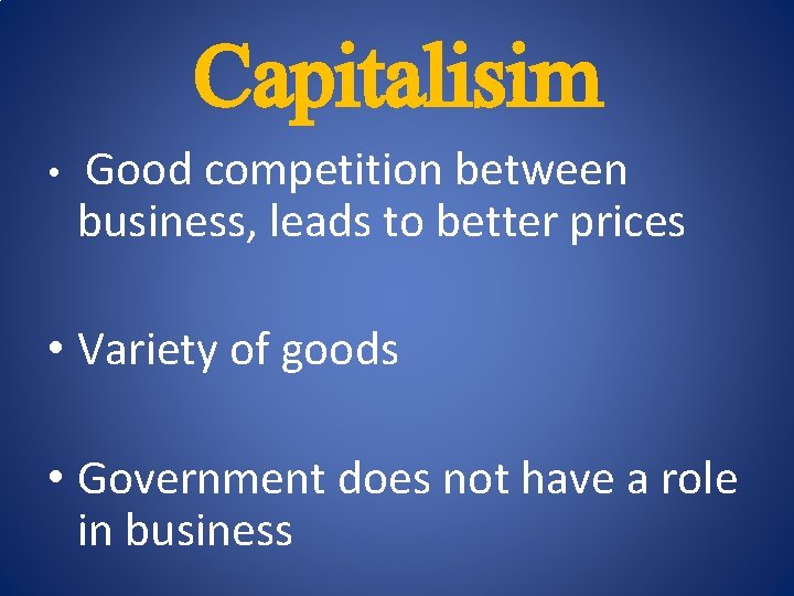Capitalisim • Good competition between business, leads to better prices • Variety of goods
