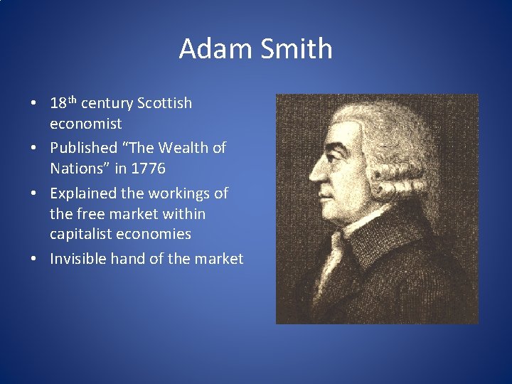 Adam Smith • 18 th century Scottish economist • Published “The Wealth of Nations”