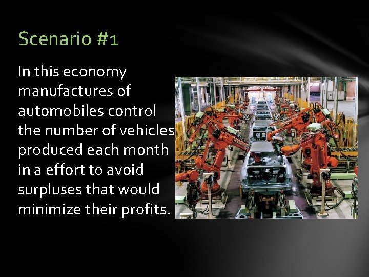 Scenario #1 In this economy manufactures of automobiles control the number of vehicles produced Scenario #1 In this economy manufactures of automobiles control the number of vehicles produced