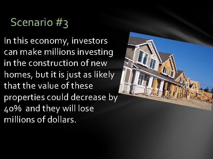 Scenario #3 In this economy, investors can make millions investing in the construction of