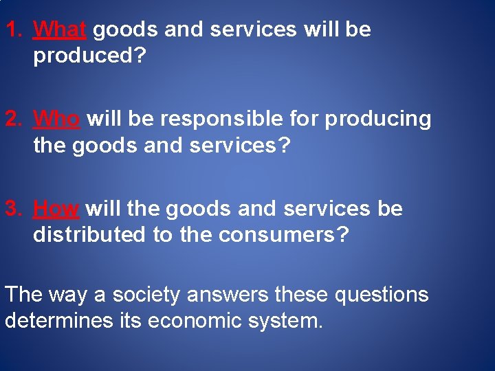 1. What goods and services will be produced? 2. Who will be responsible for