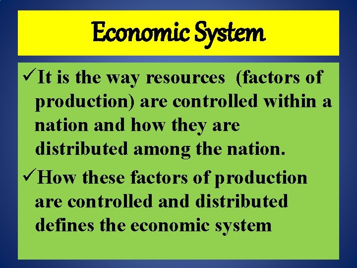 Economic System üIt is the way resources (factors of production) are controlled within a