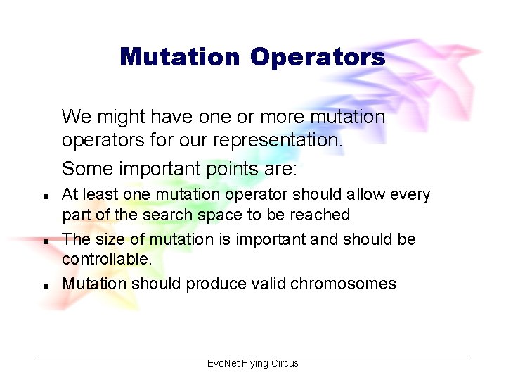 Mutation Operators We might have one or more mutation operators for our representation. Some