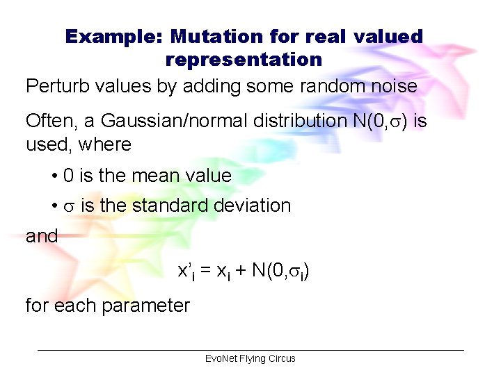 Example: Mutation for real valued representation Perturb values by adding some random noise Often,