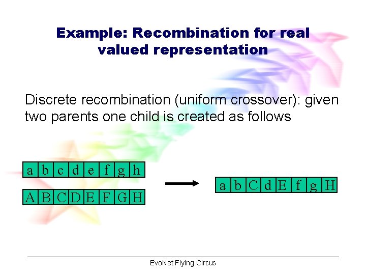 Example: Recombination for real valued representation Discrete recombination (uniform crossover): given two parents one