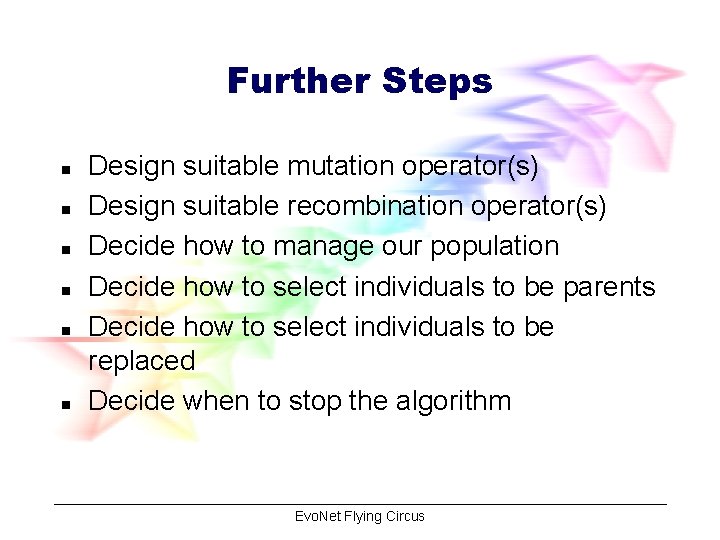 Further Steps n n n Design suitable mutation operator(s) Design suitable recombination operator(s) Decide