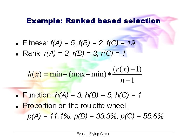 Example: Ranked based selection n n Fitness: f(A) = 5, f(B) = 2, f(C)