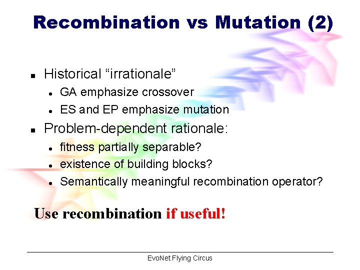 Recombination vs Mutation (2) n Historical “irrationale” l l n GA emphasize crossover ES