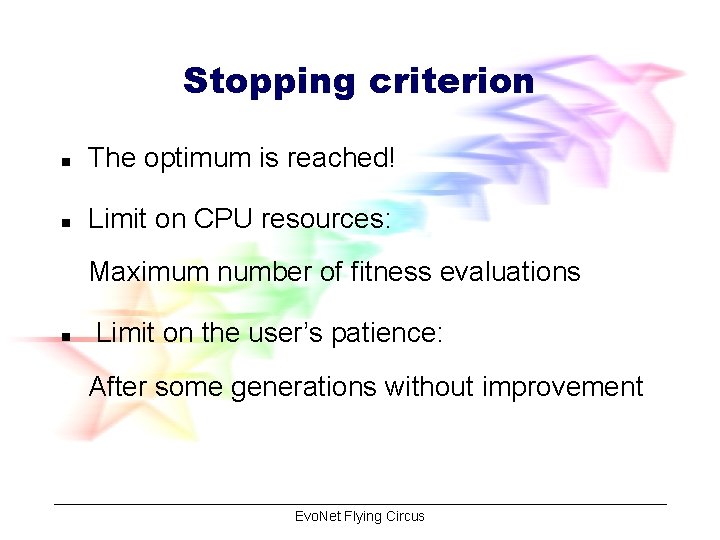 Stopping criterion n The optimum is reached! n Limit on CPU resources: Maximum number