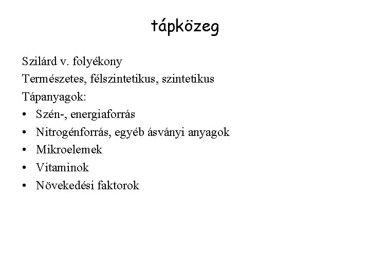 tápközeg Szilárd v. folyékony Természetes, félszintetikus, szintetikus Tápanyagok: • Szén-, energiaforrás • Nitrogénforrás, egyéb