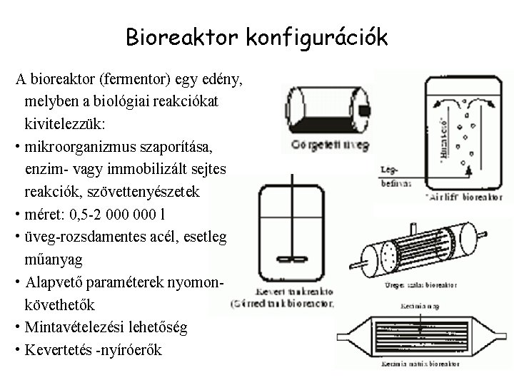 Bioreaktor konfigurációk A bioreaktor (fermentor) egy edény, melyben a biológiai reakciókat kivitelezzük: • mikroorganizmus