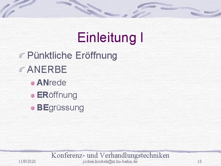 Einleitung I Pünktliche Eröffnung ANERBE ANrede ERöffnung BEgrüssung Konferenz- und Verhandlungstechniken 11/9/2020 jochen. koubek@rz.