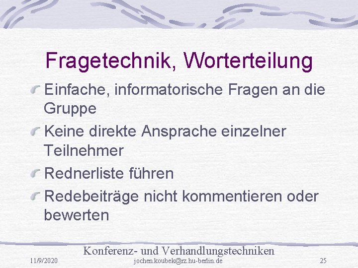 Fragetechnik, Worterteilung Einfache, informatorische Fragen an die Gruppe Keine direkte Ansprache einzelner Teilnehmer Rednerliste