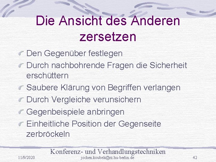 Die Ansicht des Anderen zersetzen Den Gegenüber festlegen Durch nachbohrende Fragen die Sicherheit erschüttern