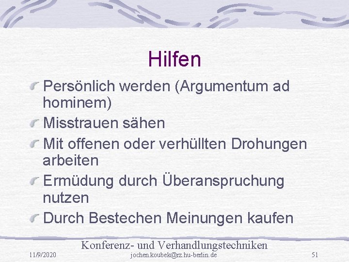 Hilfen Persönlich werden (Argumentum ad hominem) Misstrauen sähen Mit offenen oder verhüllten Drohungen arbeiten