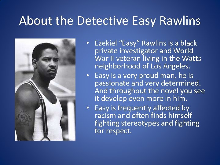 About the Detective Easy Rawlins • Ezekiel “Easy” Rawlins is a black private investigator About the Detective Easy Rawlins • Ezekiel “Easy” Rawlins is a black private investigator