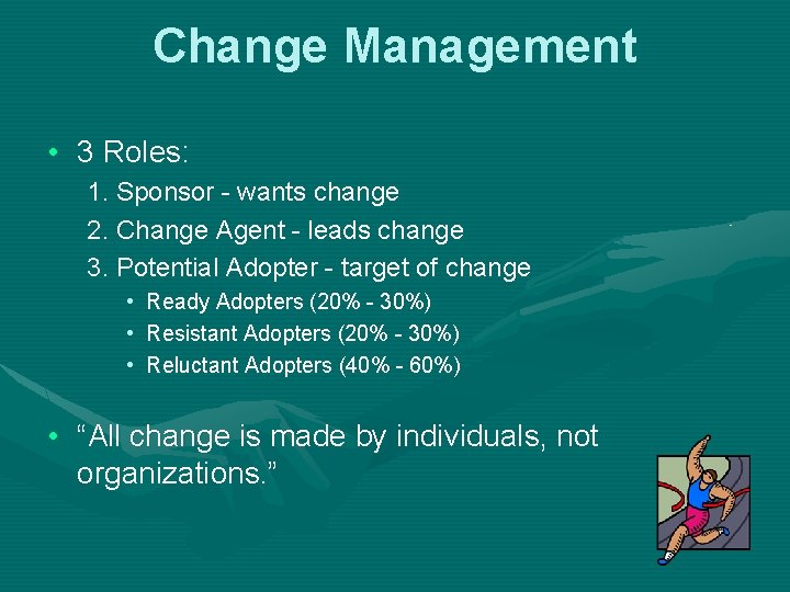 Change Management • 3 Roles: 1. Sponsor - wants change 2. Change Agent -